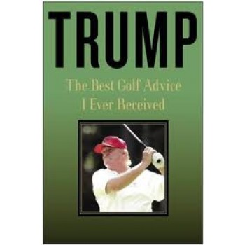 Trump: The Best Golf Advice I Ever Received by Donald J. Trump 
